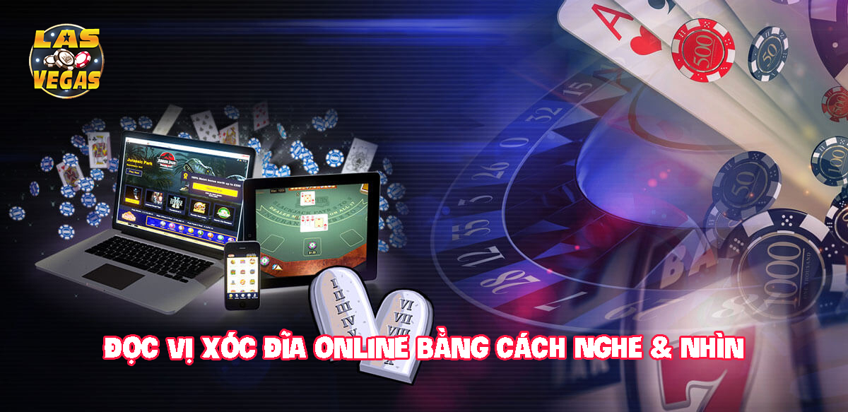 Đọc vị xóc đĩa online bằng cách Nghe & Nhìn